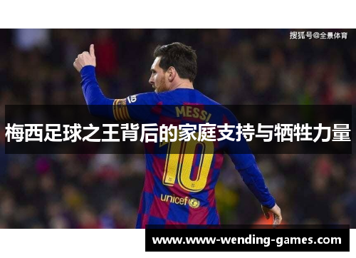 梅西足球之王背后的家庭支持与牺牲力量