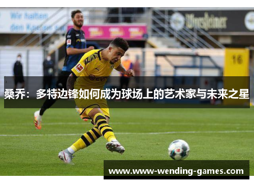 桑乔：多特边锋如何成为球场上的艺术家与未来之星