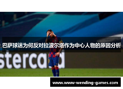 巴萨球迷为何反对拉波尔塔作为中心人物的原因分析