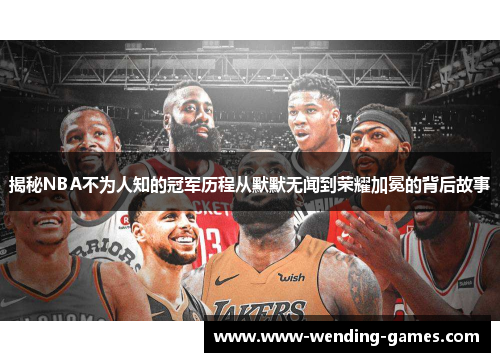 揭秘NBA不为人知的冠军历程从默默无闻到荣耀加冕的背后故事