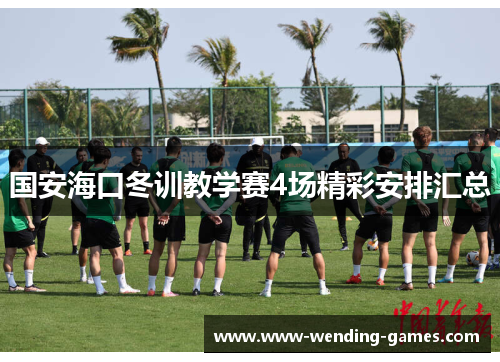 国安海口冬训教学赛4场精彩安排汇总