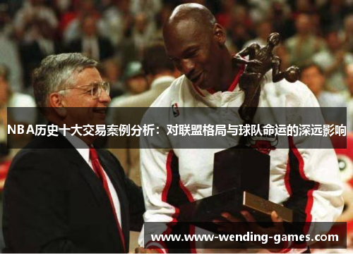 NBA历史十大交易案例分析：对联盟格局与球队命运的深远影响