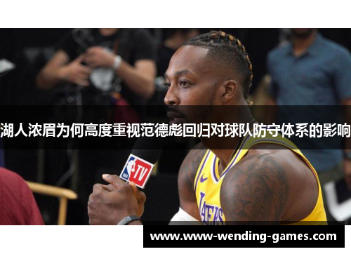 湖人浓眉为何高度重视范德彪回归对球队防守体系的影响
