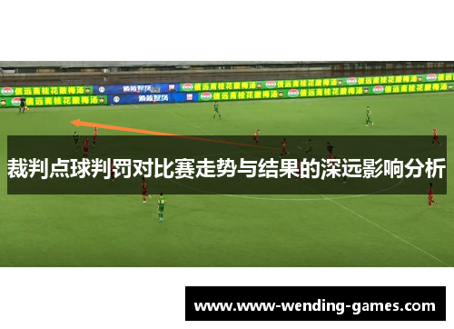 裁判点球判罚对比赛走势与结果的深远影响分析