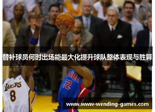 替补球员何时出场能最大化提升球队整体表现与胜算