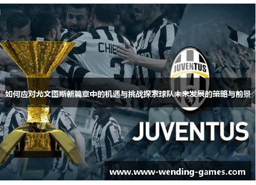 如何应对尤文图斯新篇章中的机遇与挑战探索球队未来发展的策略与前景
