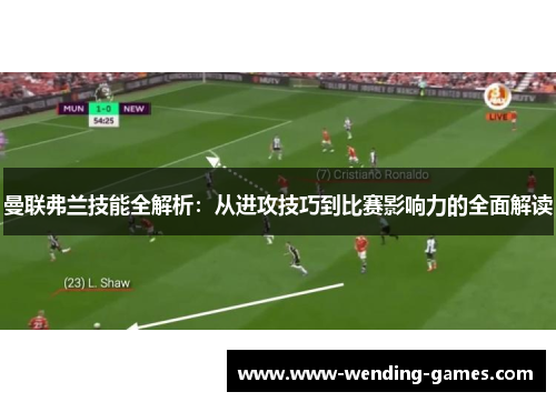 曼联弗兰技能全解析：从进攻技巧到比赛影响力的全面解读