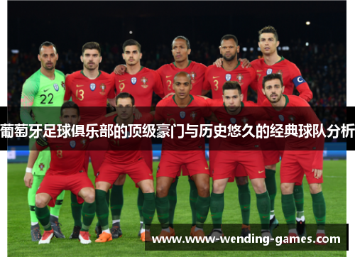 葡萄牙足球俱乐部的顶级豪门与历史悠久的经典球队分析 葡萄牙足球俱乐部的顶级豪门与历史悠久的经典球队分析