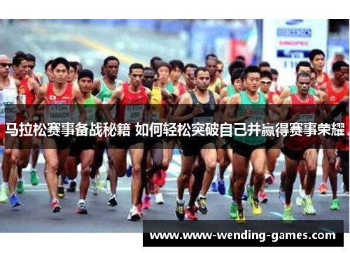 马拉松赛事备战秘籍 如何轻松突破自己并赢得赛事荣耀